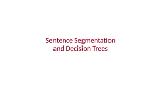 Sentence Segmentation
and Decision Trees
 