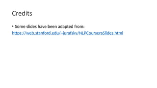 Credits
• Some slides have been adapted from:
https://web.stanford.edu/~jurafsky/NLPCourseraSlides.html
 