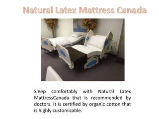 Sleep comfortably with Natural Latex
MattressCanada that is recommended by
doctors. It is certified by organic cotton that
is highly customizable.
 