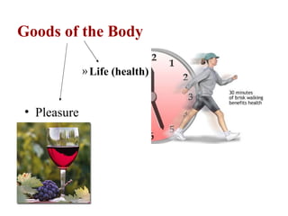 Goods of the Body

             » Life (health)


• Pleasure
 