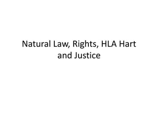 Natural Law, Rights, HLA Hart
and Justice
 