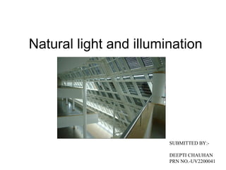 Natural light and illumination




                        SUBMITTED BY:-

                        DEEPTI CHAUHAN
                        PRN NO.-UV2200041
 