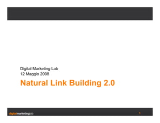 Digital Marketing Lab
12 Maggio 2008

Natural Link Building 2.0


                            1