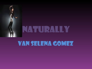 Naturally Van Selena Gomez   