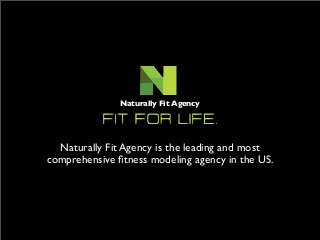 Naturally Fit Agency is the leading and most
comprehensive ﬁtness modeling agency in the US.
Naturally Fit Agency
 