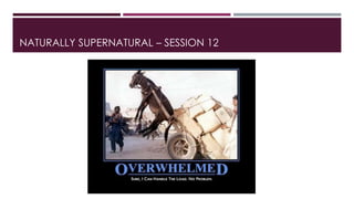NATURALLY SUPERNATURAL – SESSION 12 
 