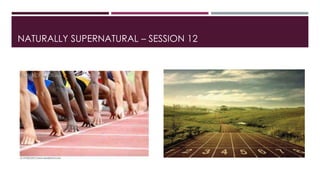 NATURALLY SUPERNATURAL – SESSION 12 
 