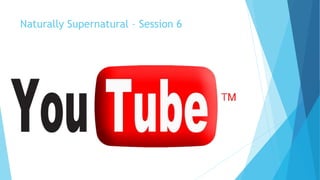 Naturally Supernatural – Session 6 
 