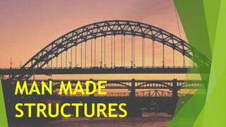 MAN MADE
STRUCTURES
 