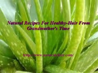 Natural Recipes For Healthy-Hair From
         Grandmother's Time




       http://www.naturalelixir.com/
 