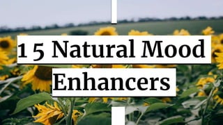 1 5 Natural Mood
Enhancers
 