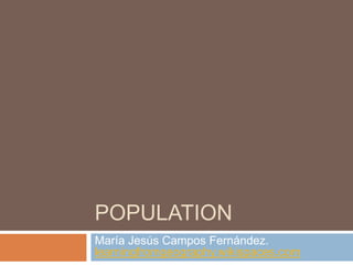 POPULATION
María Jesús Campos Fernández.
learningfromgeography.wikispaces.com
 