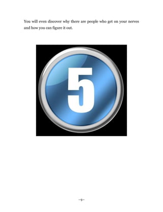 - 9 -
You will even discover why there are people who get on your nerves
and how you can figure it out.
 