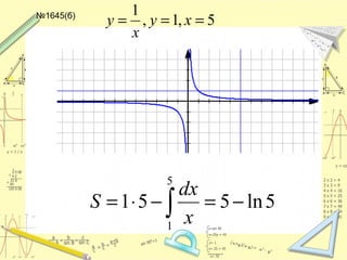 №1645(б)
5,1,
1
=== xy
x
y
5ln551
5
1
−=−⋅= ∫ x
dx
S
 