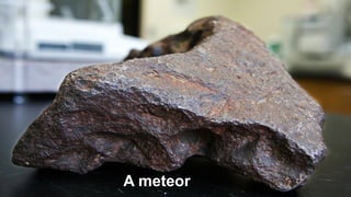 Shooting stars are actually
what astronomers call meteors.
A meteor
 