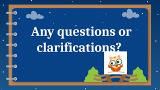 Any questions or
clarifications?
 