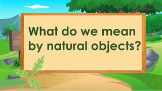 What do we mean
by natural objects?
 