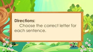 Directions:
Choose the correct letter for
each sentence.
 
