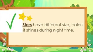 C 3. Stars have different size, colors
and it shines during night time.
 