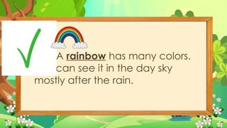 C 4. A rainbow has many colors.
You can see it in the day sky
mostly after the rain.
 