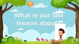What is our last
lesson about?
 