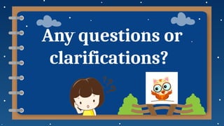 Any questions or
clarifications?
 