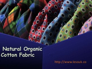Natural Organic
Cotton Fabric
http://www.lesouk.co
 
