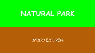 NATURAL PARK
IÑIGO EIGUREN
 