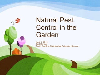 Natural Pest
Control in the
Garden
April 1, 2013
Bart Renner
North Carolina Cooperative Extension Service
 
