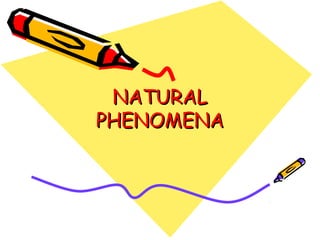 NATURAL
PHENOMENA
 