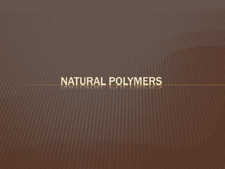 NATURAL POLYMERS
 