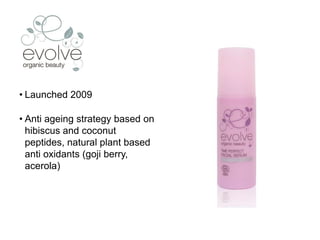 • Launched 2009

• Anti ageing strategy based on
  hibiscus and coconut
  peptides, natural plant based
  anti oxidants (goji berry,
  acerola)
 