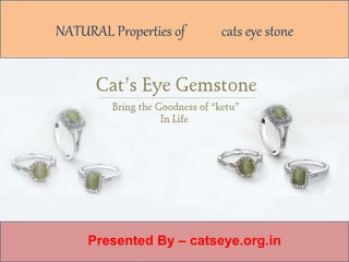 NATURAL Properties of cats eye stone
Presented By – catseye.org.in
 