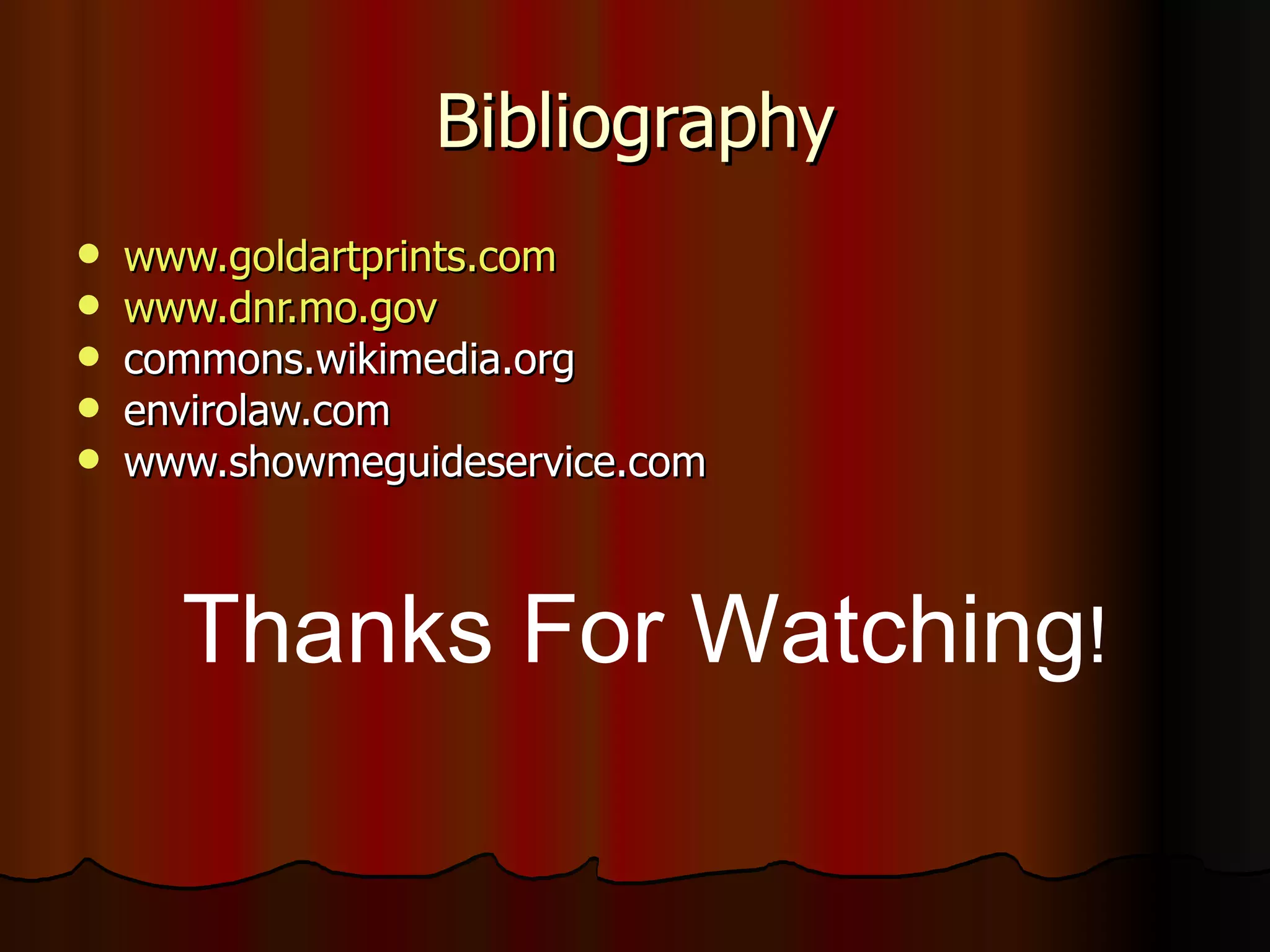 Bibliography www.goldartprints.com www.dnr.mo.gov commons.wikimedia.org envirolaw.com www.showmeguideservice.com Thanks For Watching !
