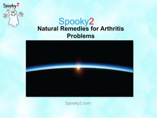 Spooky2
Spooky2.com
Natural Remedies for Arthritis
Problems
 