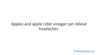 Apples and apple cider vinegar can relieve
headaches.
© WordChapter.com