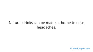 Natural drinks can be made at home to ease
headaches.
© WordChapter.com