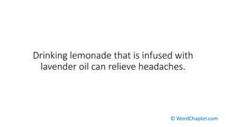Drinking lemonade that is infused with
lavender oil can relieve headaches.
© WordChapter.com