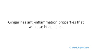 Ginger has anti-inflammation properties that
will ease headaches.
© WordChapter.com