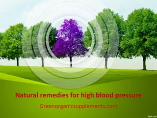 Natural remedies for high blood pressure
Greenorganicsupplements.com
 