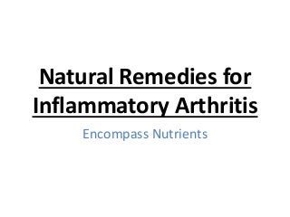 Natural Remedies for
Inflammatory Arthritis
Encompass Nutrients
 