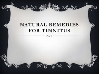 NATURAL REMEDIES
  FOR TINNITUS
 