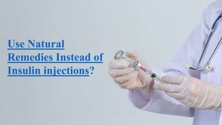 Use Natural
Remedies Instead of
Insulin injections?
 