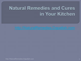 Natural Remedies and Cures in Your Kitchen http://NaturalRemedies.Dapatlah.com   1 http://NaturalRemedies.Dapatlah.com 