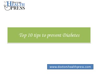 Top 10 tips to prevent Diabetes
www.doctorshealthpress.com
 