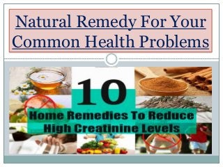 Natural Remedy For Your
Common Health Problems
 