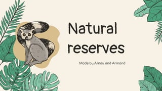 Made by Arnau and Armand
Natural
reserves
 
