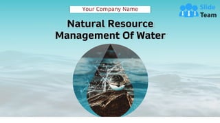 Your Company Name
Natural Resource
Management Of Water
 