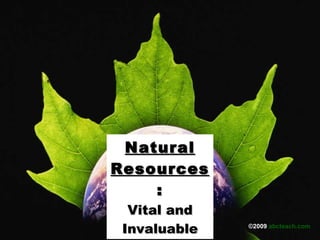 Natural Resources : Vital and Invaluable ©2009  abcteach.com   ©2009  abcteach.com   
