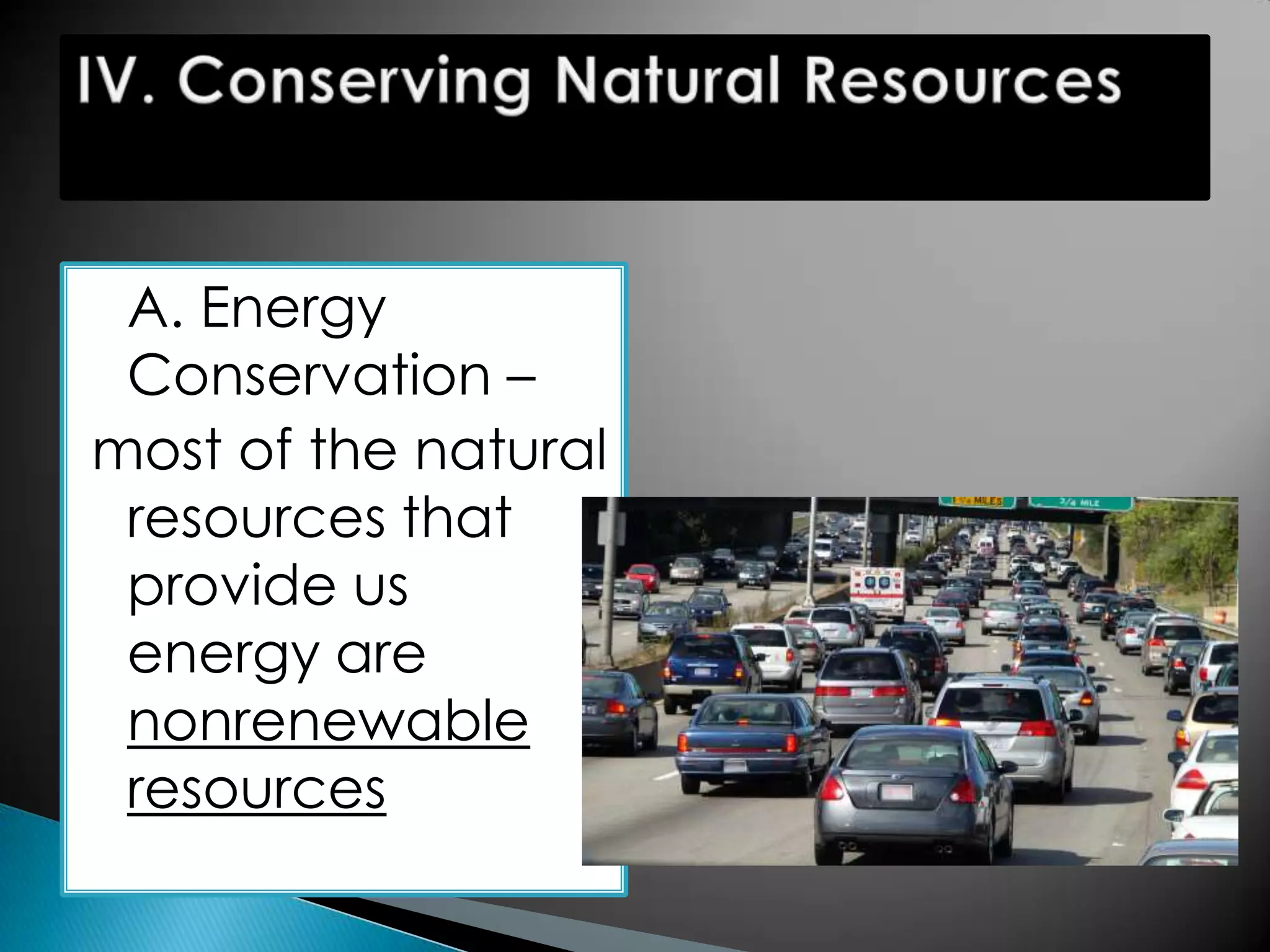 A. Energy
Conservation –
most of the natural
resources that
provide us
energy are
nonrenewable
resources